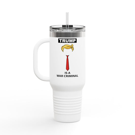 Travel Mug — “Trump Is a War Criminal” 40oz Insulated Tumbler (Political Statement)